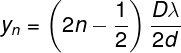 \fn_phv \large y_{n}= \left ( 2n-\frac{1}{2} \right )\frac{D \lambda}{2d}